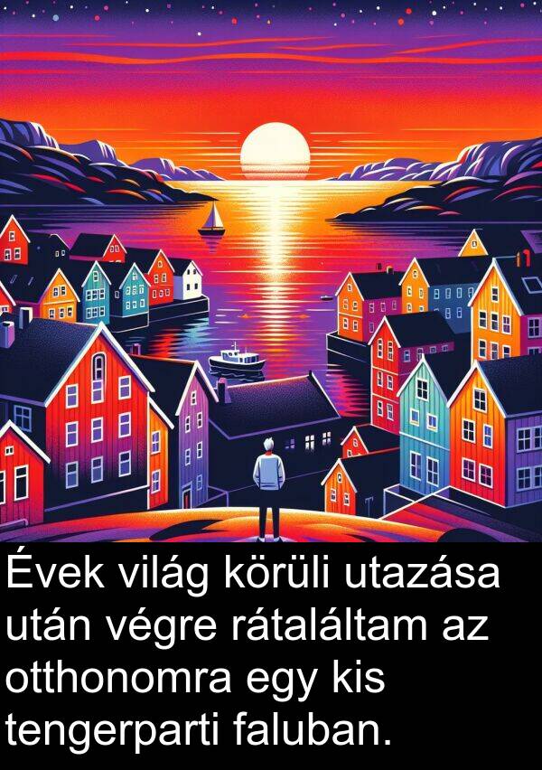 világ: Évek világ körüli utazása után végre rátaláltam az otthonomra egy kis tengerparti faluban.