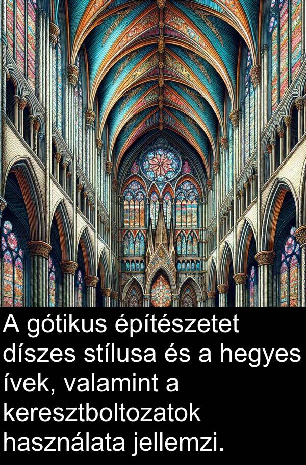 valamint: A gótikus építészetet díszes stílusa és a hegyes ívek, valamint a keresztboltozatok használata jellemzi.
