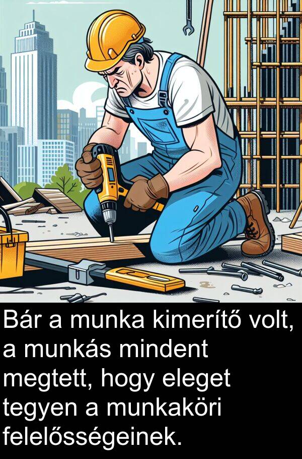 mindent: Bár a munka kimerítő volt, a munkás mindent megtett, hogy eleget tegyen a munkaköri felelősségeinek.