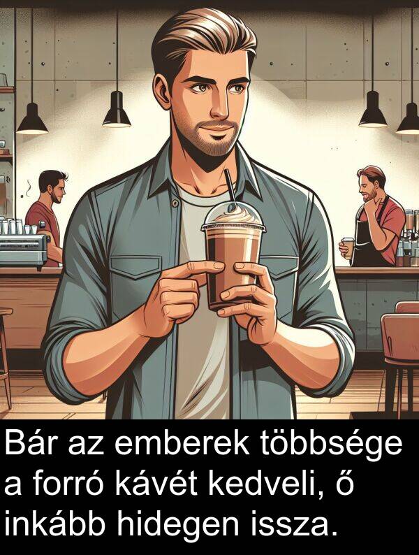 többsége: Bár az emberek többsége a forró kávét kedveli, ő inkább hidegen issza.