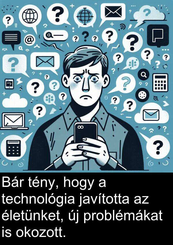 okozott: Bár tény, hogy a technológia javította az életünket, új problémákat is okozott.