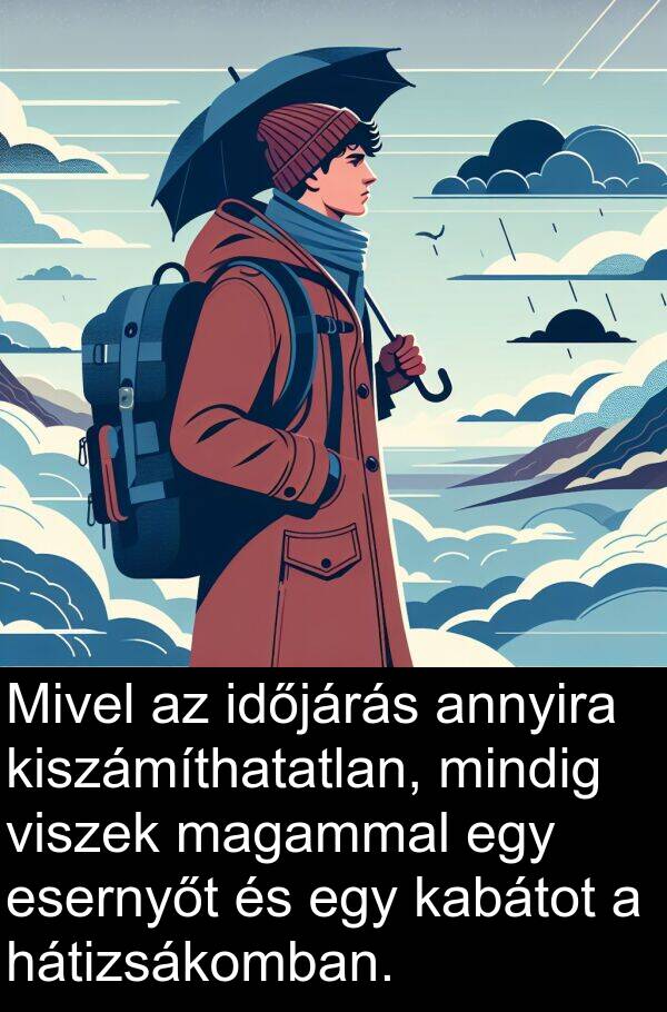 magammal: Mivel az időjárás annyira kiszámíthatatlan, mindig viszek magammal egy esernyőt és egy kabátot a hátizsákomban.