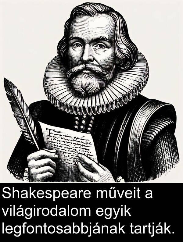 műveit: Shakespeare műveit a világirodalom egyik legfontosabbjának tartják.