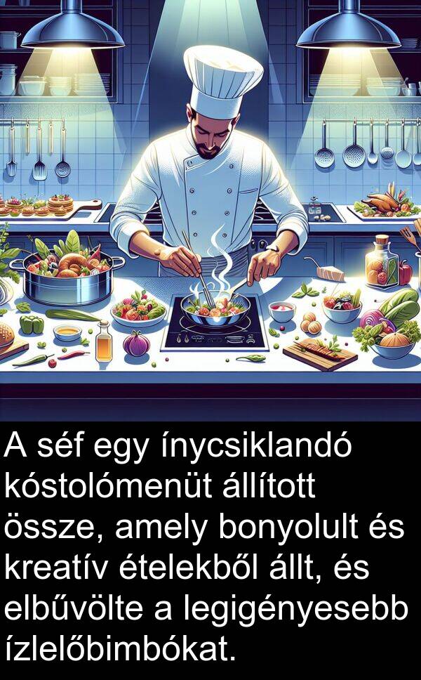 séf: A séf egy ínycsiklandó kóstolómenüt állított össze, amely bonyolult és kreatív ételekből állt, és elbűvölte a legigényesebb ízlelőbimbókat.