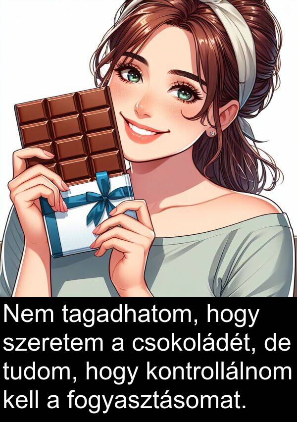 tagadhatom: Nem tagadhatom, hogy szeretem a csokoládét, de tudom, hogy kontrollálnom kell a fogyasztásomat.