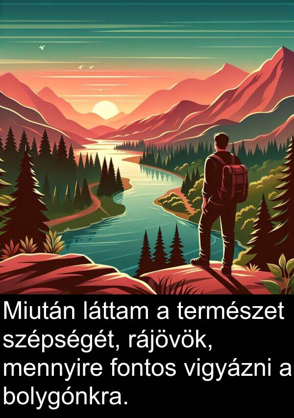 rájövök: Miután láttam a természet szépségét, rájövök, mennyire fontos vigyázni a bolygónkra.