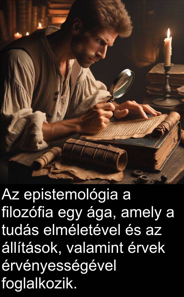 ága: Az epistemológia a filozófia egy ága, amely a tudás elméletével és az állítások, valamint érvek érvényességével foglalkozik.