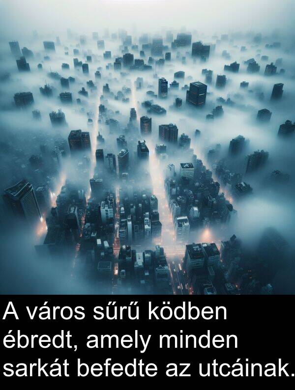 sarkát: A város sűrű ködben ébredt, amely minden sarkát befedte az utcáinak.