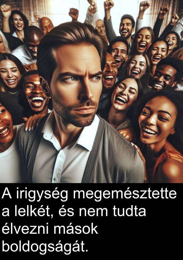 megemésztette: A irigység megemésztette a lelkét, és nem tudta élvezni mások boldogságát.