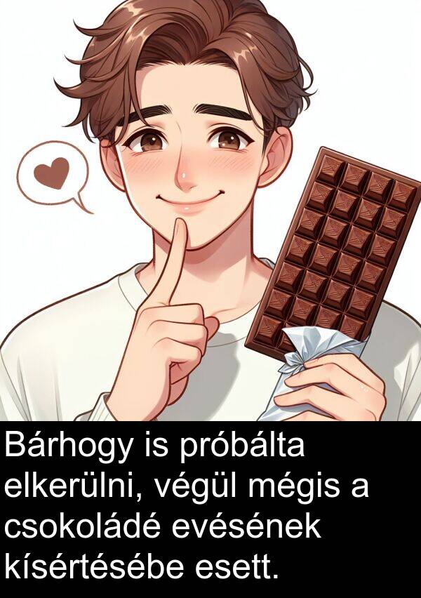 mégis: Bárhogy is próbálta elkerülni, végül mégis a csokoládé evésének kísértésébe esett.