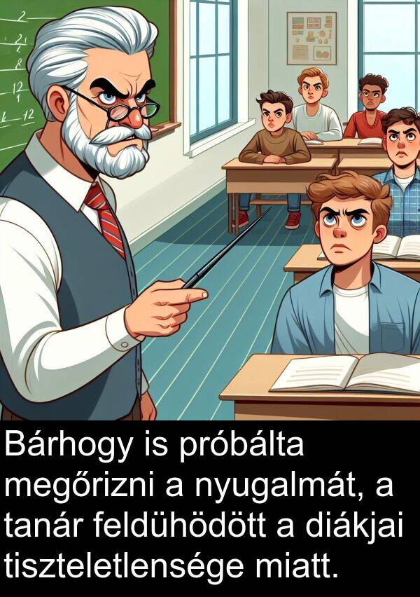 diákjai: Bárhogy is próbálta megőrizni a nyugalmát, a tanár feldühödött a diákjai tiszteletlensége miatt.
