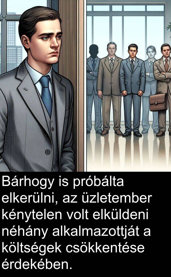 próbálta: Bárhogy is próbálta elkerülni, az üzletember kénytelen volt elküldeni néhány alkalmazottját a költségek csökkentése érdekében.