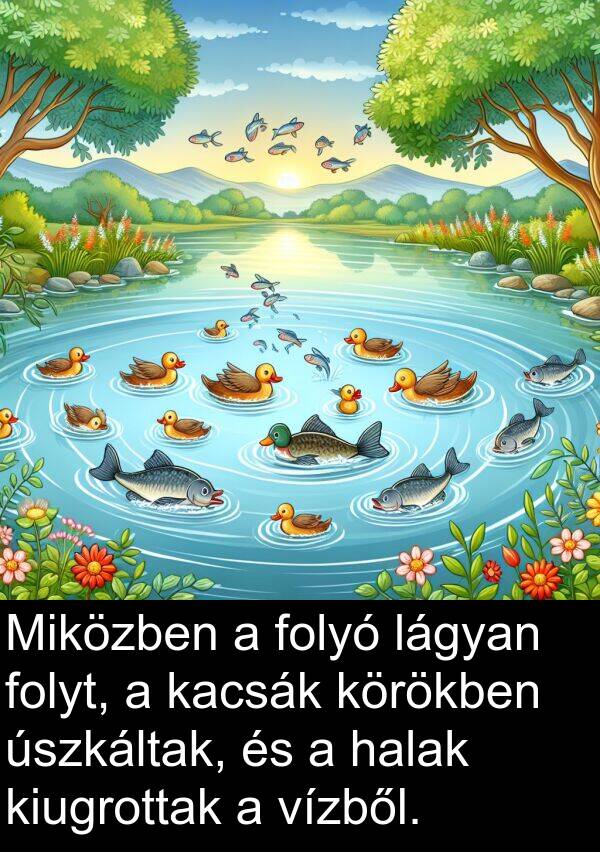 úszkáltak: Miközben a folyó lágyan folyt, a kacsák körökben úszkáltak, és a halak kiugrottak a vízből.