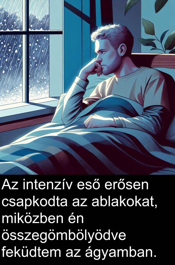 ablakokat: Az intenzív eső erősen csapkodta az ablakokat, miközben én összegömbölyödve feküdtem az ágyamban.