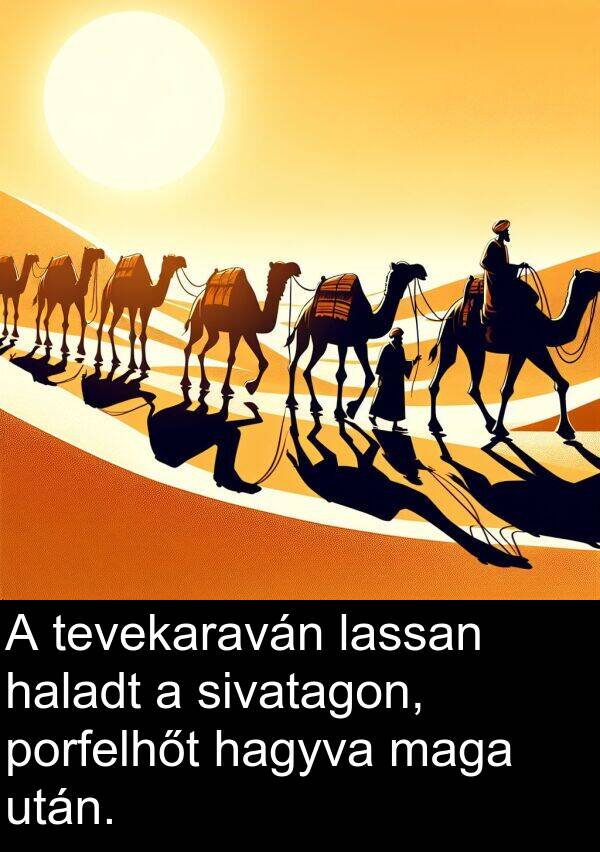 hagyva: A tevekaraván lassan haladt a sivatagon, porfelhőt hagyva maga után.