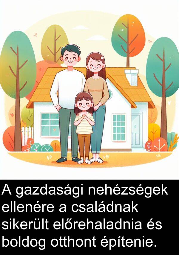 családnak: A gazdasági nehézségek ellenére a családnak sikerült előrehaladnia és boldog otthont építenie.