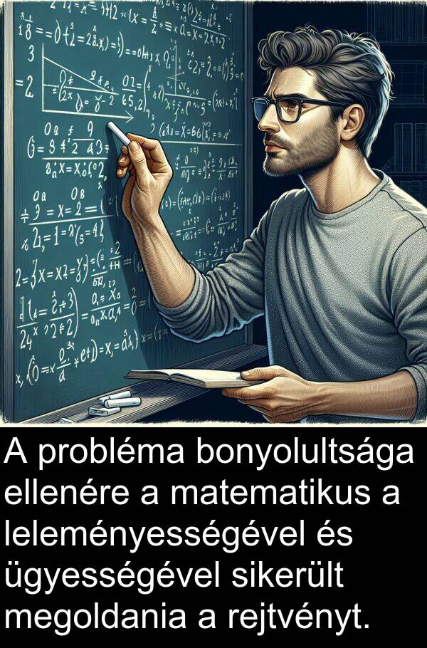 ügyességével: A probléma bonyolultsága ellenére a matematikus a leleményességével és ügyességével sikerült megoldania a rejtvényt.