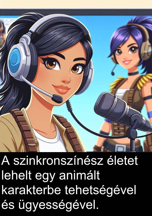 ügyességével: A szinkronszínész életet lehelt egy animált karakterbe tehetségével és ügyességével.