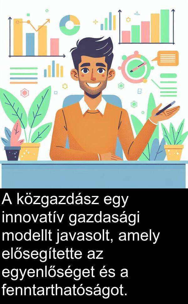 modellt: A közgazdász egy innovatív gazdasági modellt javasolt, amely elősegítette az egyenlőséget és a fenntarthatóságot.