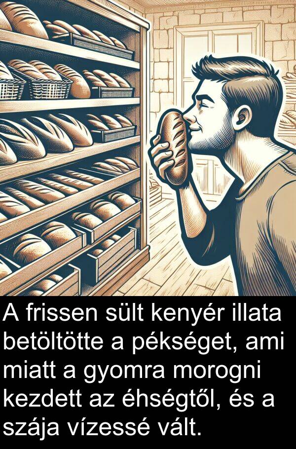 morogni: A frissen sült kenyér illata betöltötte a pékséget, ami miatt a gyomra morogni kezdett az éhségtől, és a szája vízessé vált.