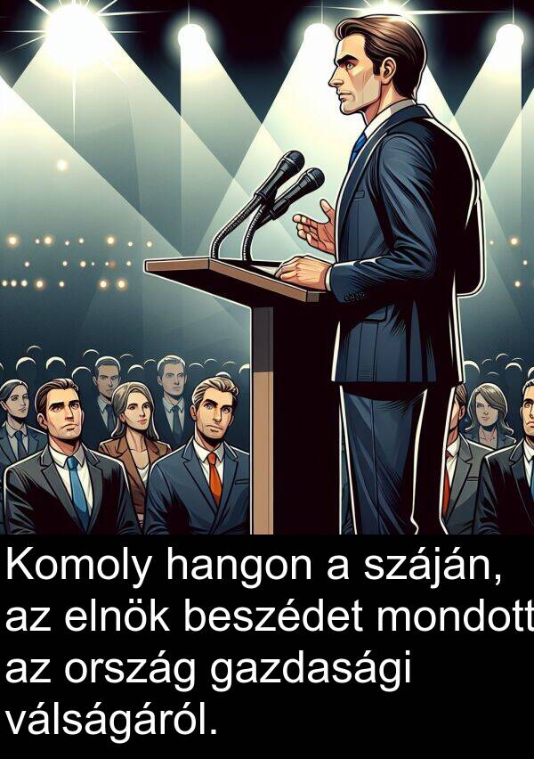 mondott: Komoly hangon a száján, az elnök beszédet mondott az ország gazdasági válságáról.