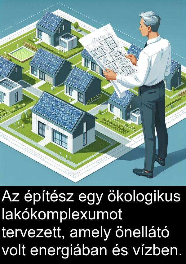 ökologikus: Az építész egy ökologikus lakókomplexumot tervezett, amely önellátó volt energiában és vízben.