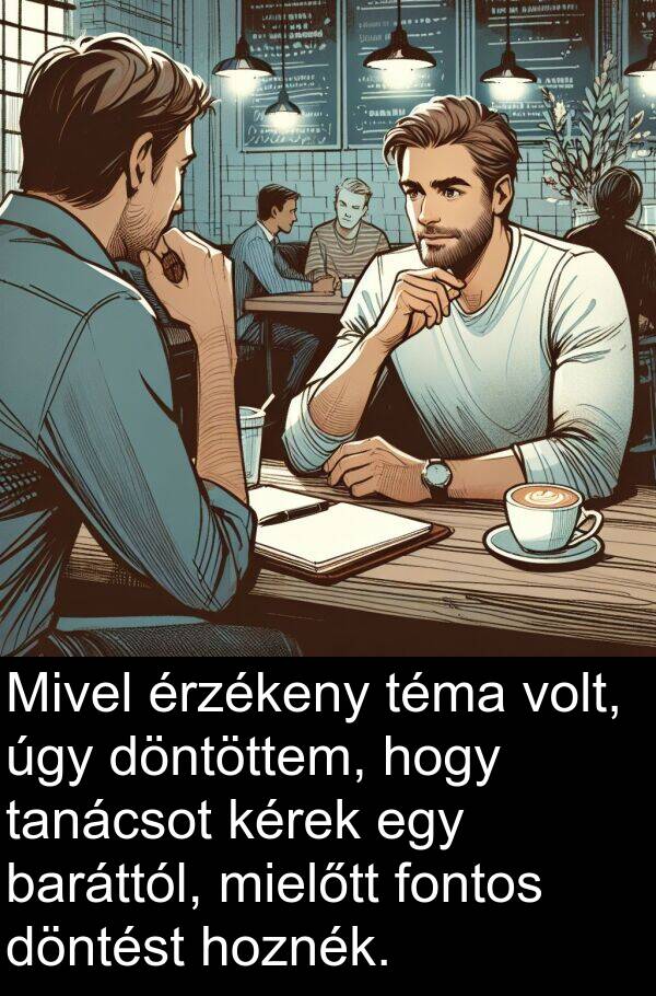 döntöttem: Mivel érzékeny téma volt, úgy döntöttem, hogy tanácsot kérek egy baráttól, mielőtt fontos döntést hoznék.