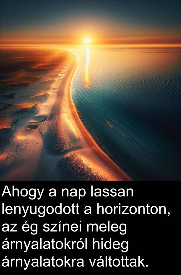 hideg: Ahogy a nap lassan lenyugodott a horizonton, az ég színei meleg árnyalatokról hideg árnyalatokra váltottak.