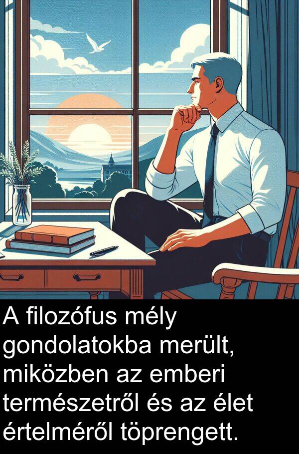 merült: A filozófus mély gondolatokba merült, miközben az emberi természetről és az élet értelméről töprengett.