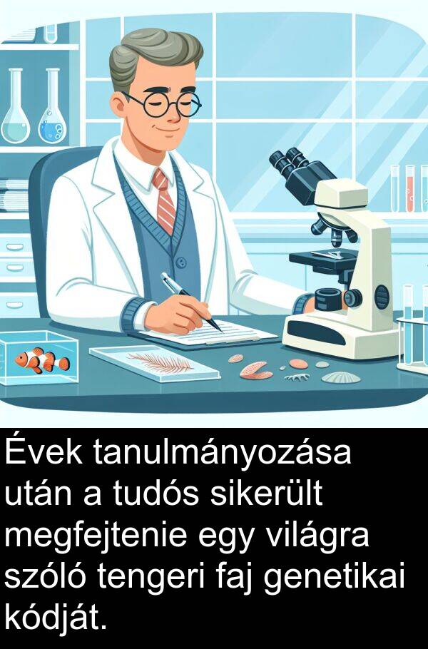 megfejtenie: Évek tanulmányozása után a tudós sikerült megfejtenie egy világra szóló tengeri faj genetikai kódját.