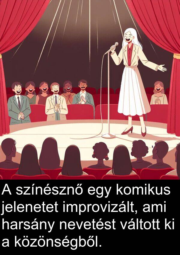 harsány: A színésznő egy komikus jelenetet improvizált, ami harsány nevetést váltott ki a közönségből.