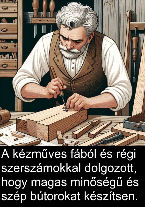 magas: A kézműves fából és régi szerszámokkal dolgozott, hogy magas minőségű és szép bútorokat készítsen.