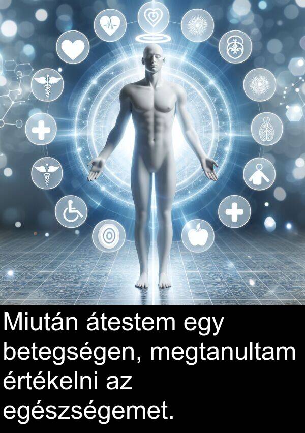 betegségen: Miután átestem egy betegségen, megtanultam értékelni az egészségemet.