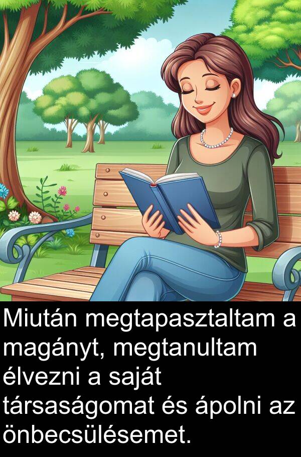 magányt: Miután megtapasztaltam a magányt, megtanultam élvezni a saját társaságomat és ápolni az önbecsülésemet.