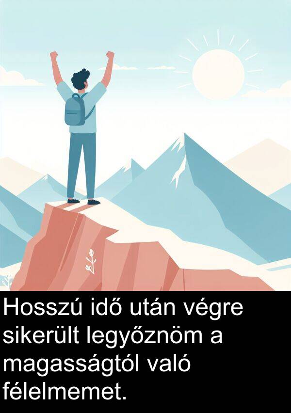 magasságtól: Hosszú idő után végre sikerült legyőznöm a magasságtól való félelmemet.