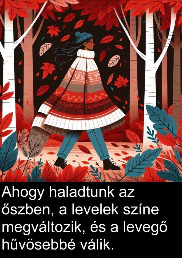 megváltozik: Ahogy haladtunk az őszben, a levelek színe megváltozik, és a levegő hűvösebbé válik.