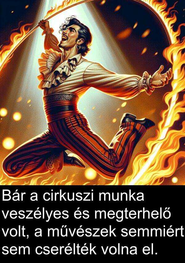 művészek: Bár a cirkuszi munka veszélyes és megterhelő volt, a művészek semmiért sem cserélték volna el.