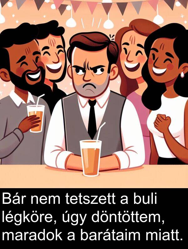 úgy: Bár nem tetszett a buli légköre, úgy döntöttem, maradok a barátaim miatt.