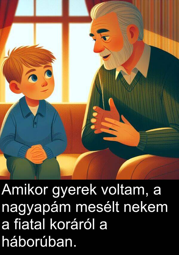 nagyapám: Amikor gyerek voltam, a nagyapám mesélt nekem a fiatal koráról a háborúban.