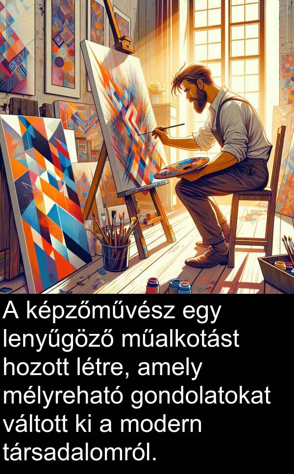 műalkotást: A képzőművész egy lenyűgöző műalkotást hozott létre, amely mélyreható gondolatokat váltott ki a modern társadalomról.
