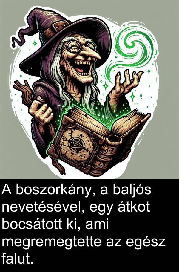 baljós: A boszorkány, a baljós nevetésével, egy átkot bocsátott ki, ami megremegtette az egész falut.