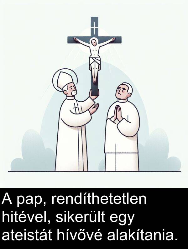 pap: A pap, rendíthetetlen hitével, sikerült egy ateistát hívővé alakítania.