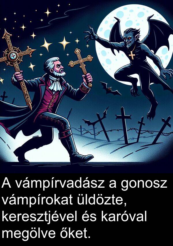 őket: A vámpírvadász a gonosz vámpírokat üldözte, keresztjével és karóval megölve őket.