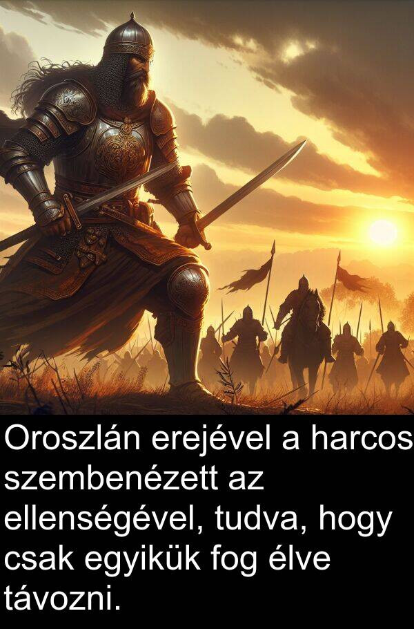 távozni: Oroszlán erejével a harcos szembenézett az ellenségével, tudva, hogy csak egyikük fog élve távozni.