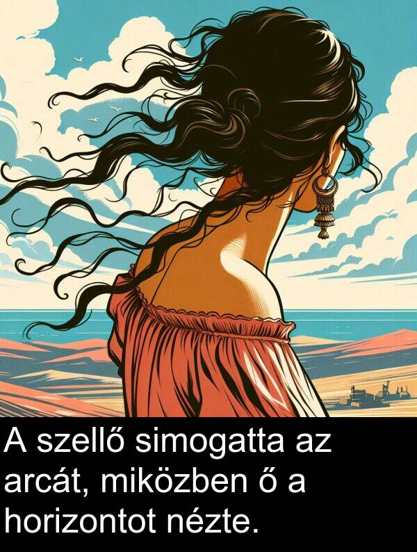 arcát: A szellő simogatta az arcát, miközben ő a horizontot nézte.
