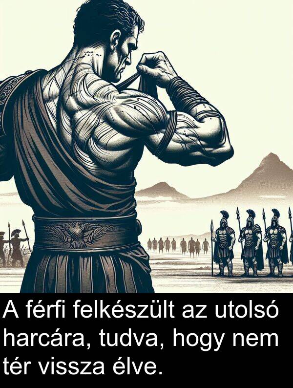 utolsó: A férfi felkészült az utolsó harcára, tudva, hogy nem tér vissza élve.
