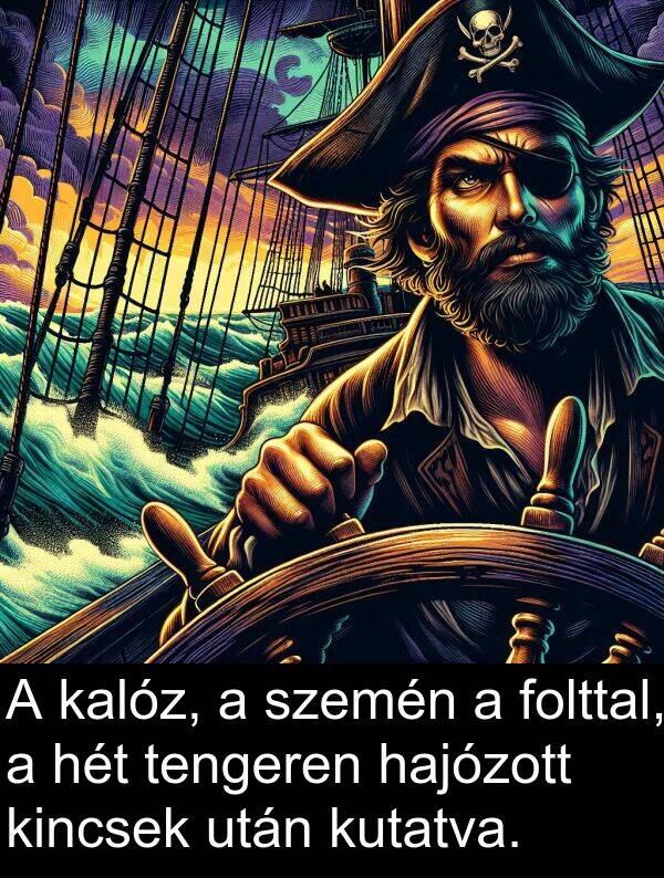 hét: A kalóz, a szemén a folttal, a hét tengeren hajózott kincsek után kutatva.