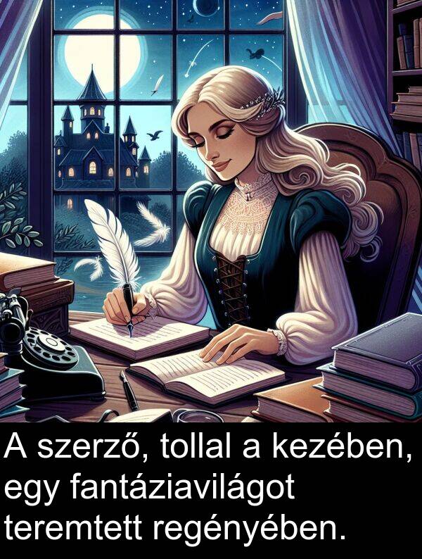 regényében: A szerző, tollal a kezében, egy fantáziavilágot teremtett regényében.