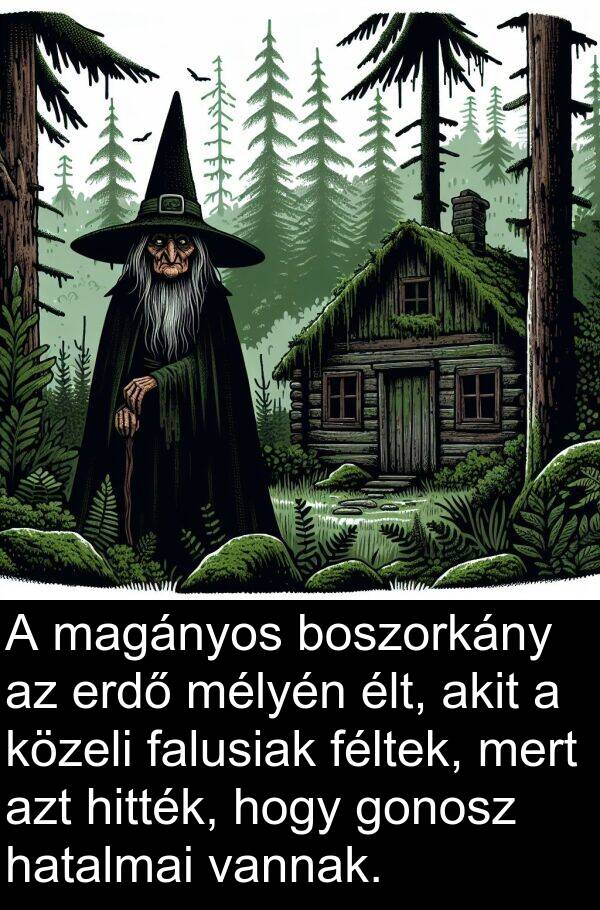 magányos: A magányos boszorkány az erdő mélyén élt, akit a közeli falusiak féltek, mert azt hitték, hogy gonosz hatalmai vannak.