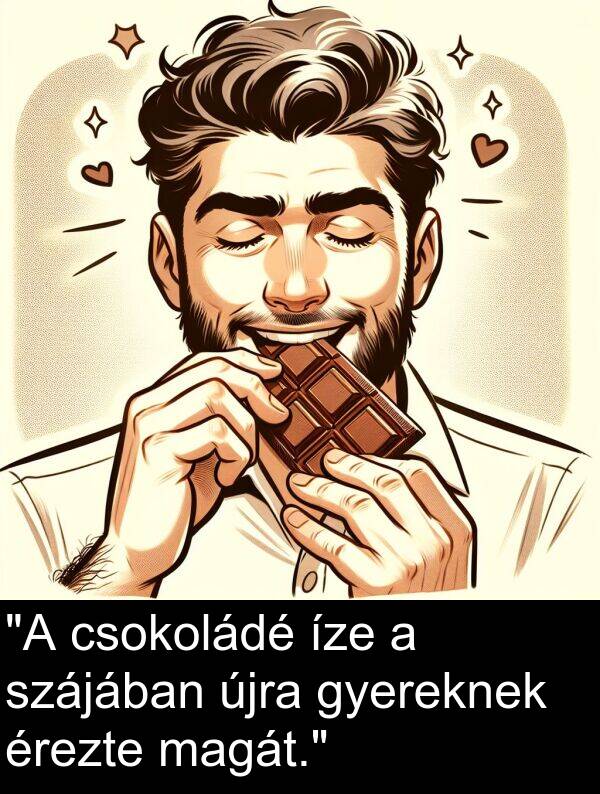 újra: "A csokoládé íze a szájában újra gyereknek érezte magát."